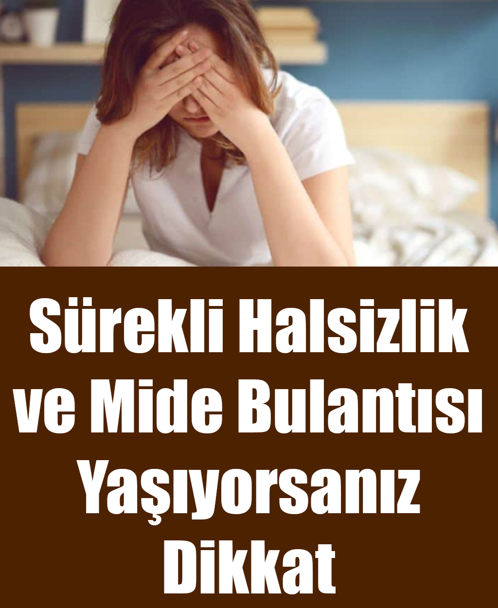 Sürekli Halsizlik ve Mide Bulantısı Yaşıyorsanız Dikkat - 1